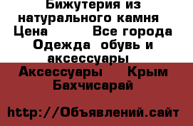 Бижутерия из натурального камня › Цена ­ 400 - Все города Одежда, обувь и аксессуары » Аксессуары   . Крым,Бахчисарай